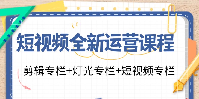 短视频全新运营课程：剪辑专栏+灯光专栏+短视频专栏（23节课）-虫2小屋