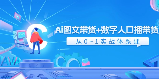 Ai图文带货+数字人口播带货，从0-1实战体系课（43节）-虫2小屋