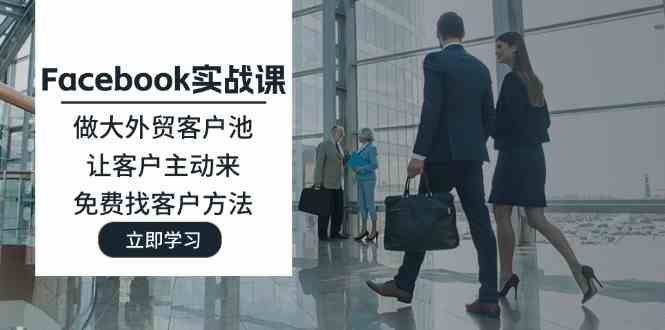 Facebook实战课：做大外贸客户池，让客户主动来，免费找客户方法-虫2小屋