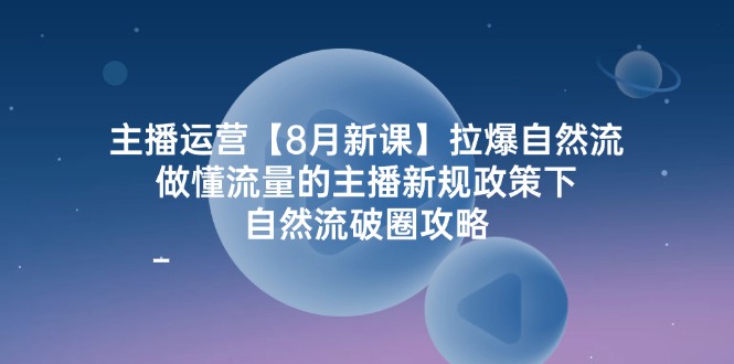 主播运营8月新课，拉爆自然流，做懂流量的主播新规政策下，自然流破圈攻略-虫2小屋