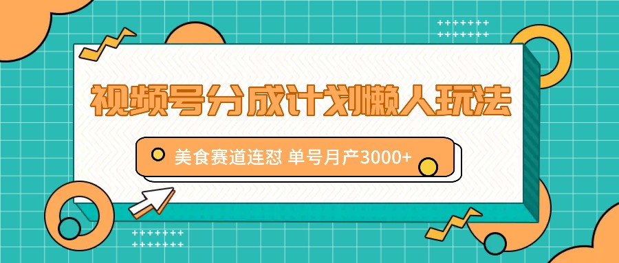 视频号分成计划懒人玩法，美食赛道连怼 单号月产3000+-虫2小屋