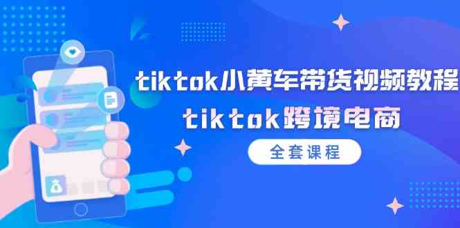 tiktok小黄车带货视频教程，tiktok跨境电商（全套课程）-虫2小屋