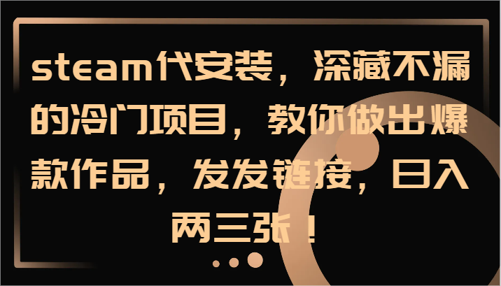 steam代安装，深藏不漏的冷门项目，教你做出爆款作品，发发链接，日入两三张！-虫2小屋