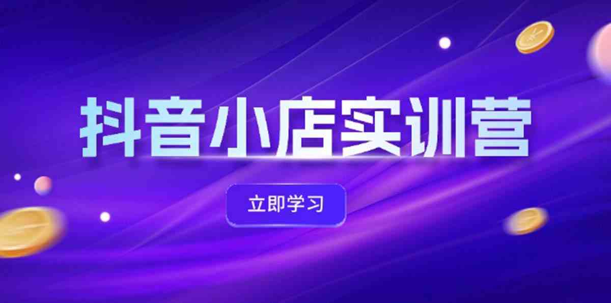 抖音小店最新实训营，提升体验分、商品卡 引流，投流增效，联盟引流秘籍-虫2小屋