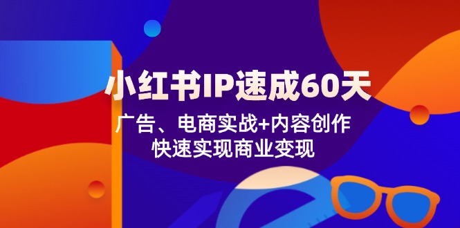 小红书IP速成60天：广告、电商实战+内容创作，快速实现商业变现-虫2小屋