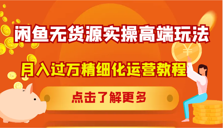 闲鱼无货源实操高端玩法，月入过万精细化运营教程-虫2小屋
