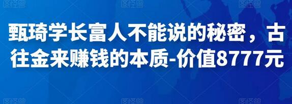 甄琦学长富人不能说的秘密，古往金来赚钱的本质-价值8777元-虫2小屋