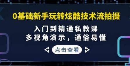 0基础新手玩转炫酷技术流拍摄：入门到精通私教课，多视角演示，通俗易懂-虫2小屋