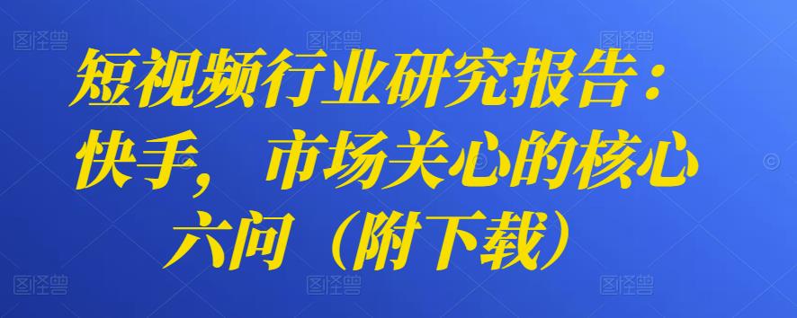 短视频行业研究报告：快手，市场关心的核心六问（附下载）-虫2小屋