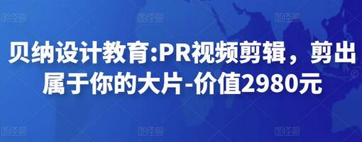 贝纳设计教育:PR视频剪辑，剪出属于你的大片-价值2980元-虫2小屋