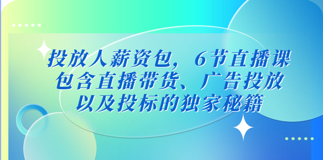 投放人薪资包，6节直播课，包含直播带货、广告投放、以及投标的独家秘籍-虫2小屋