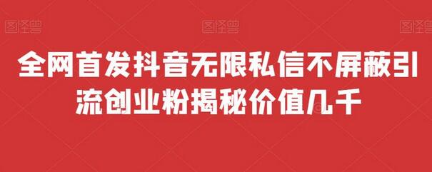 全网首发 抖音无限私信不屏蔽 引流创业粉揭秘 价值几千-虫2站点