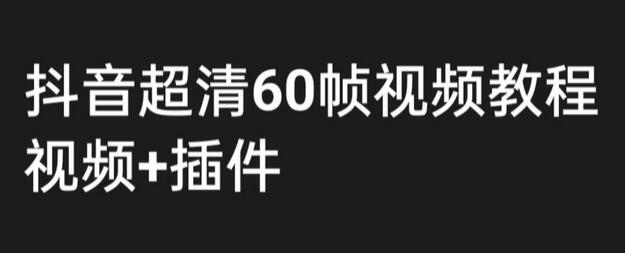 外面收费2300的抖音高清60帧视频教程，保证你能学会如何制作视频（教程+插件）-虫2小屋