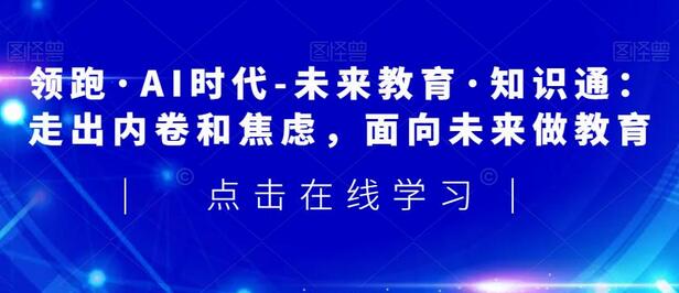 领跑·AI时代-未来教育·知识通：走出内卷和焦虑，面向未来做教育-虫2小屋