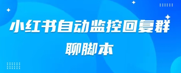 小红书群聊自动监控回复软件，脚本24小时实时监控小红书群聊-虫2小屋