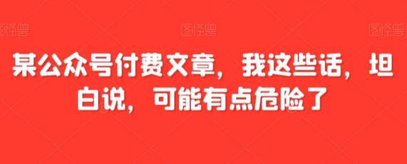 某公众号付费文章，我这些话，坦白说，可能有点危险了-虫2小屋