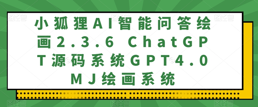 小狐狸AI智能问答绘画2.3.6 ChatGPT源码系统GPT4.0MJ绘画系统-虫2小屋