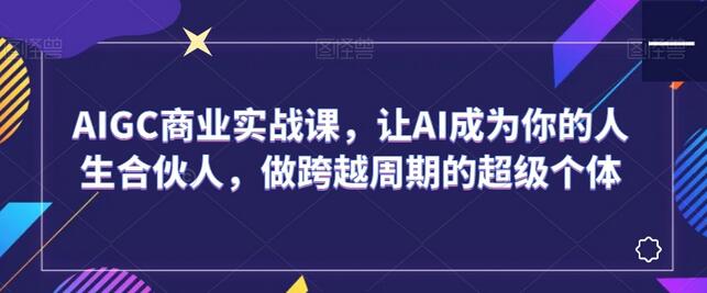 AIGC商业实战课，让AI成为你的人生合伙人，做跨越周期的超级个体-虫2小屋