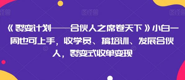 《裂变计划——合伙人之席卷天下》小白一周也可上手，收学员、搞培训、发展合伙人，裂变式收单变现-虫2小屋