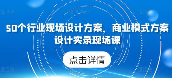 50个行业现场设计方案，​商业模式方案设计实录现场课-虫2小屋