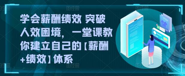学会薪酬绩效 突破人效困境，​一堂课教你建立自己的【薪酬+绩效】体系-虫2小屋