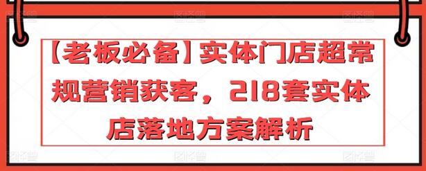 【老板必备】实体门店超常规营销获客，218套实体店落地方案解析-虫2小屋