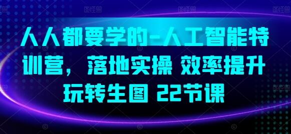 人人都要学的-人工智能特训营，落地实操 效率提升 玩转生图(22节课)-虫2小屋