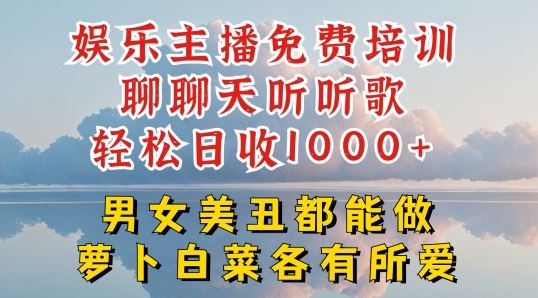 娱乐主播免费培训聊聊天听听歌轻松日收1K+，男女美丑都能做萝卜白菜各有所爱【揭秘】-虫2小屋