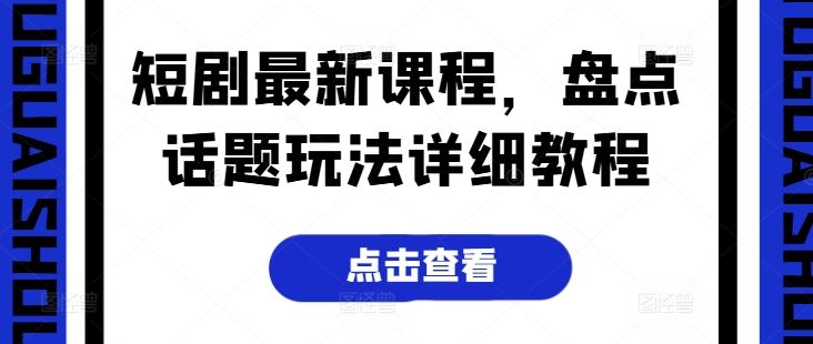 短剧最新课程，盘点话题玩法详细教程-虫2小屋