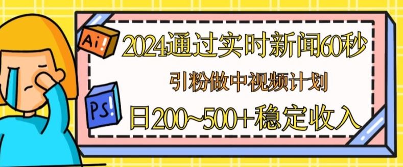 2024通过实时新闻60秒，引粉做中视频计划或者流量主，日几张稳定收入【揭秘】-虫2小屋