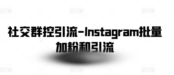 社交群控引流-Instagram批量加粉和引流-虫2小屋