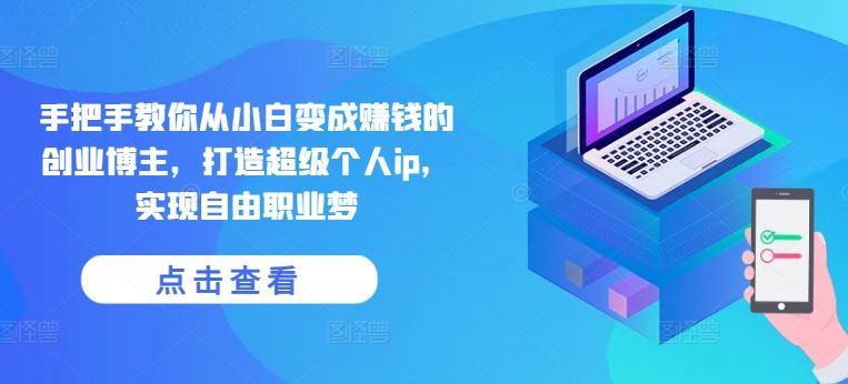 手把手教你从小白变成赚钱的创业博主，打造超级个人ip，实现自由职业梦-虫2小屋