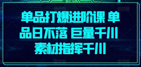 单品打爆进阶课 单品日不落 巨量千川 素材指挥千川-虫2小屋
