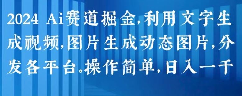 2024 Ai赛道掘金，利用文字生成视频，图片生成动态图片，分发各平台，操作简单，日入1k【揭秘】-虫2小屋