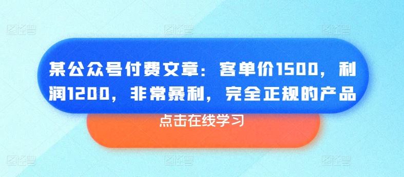 某公众号付费文章：客单价1500，利润1200，非常暴利，完全正规的产品-虫2小屋