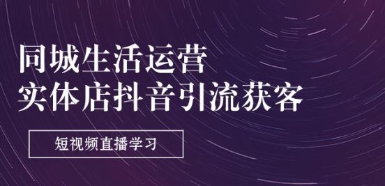 同城生活运营-实体店抖音引流获客：短视频直播学习(9节课)-虫2小屋