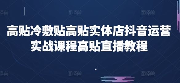 高贴冷敷贴高贴实体店抖音运营实战课程高贴直播教程-虫2小屋