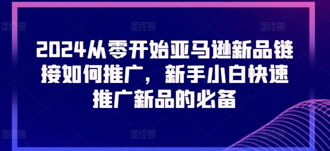 2024从零开始亚马逊新品链接如何推广，新手小白快速推广新品的必备-虫2小屋