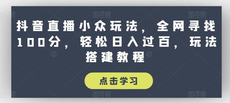 抖音直播小众玩法，全网寻找100分，轻松日入过百，玩法搭建教程【揭秘】-虫2小屋