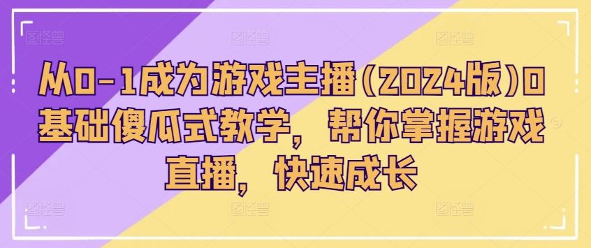 从0-1成为游戏主播(2024版)0基础傻瓜式教学，帮你掌握游戏直播，快速成长-虫2小屋