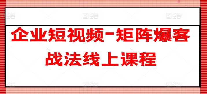 企业短视频-矩阵爆客战法线上课程-虫2小屋