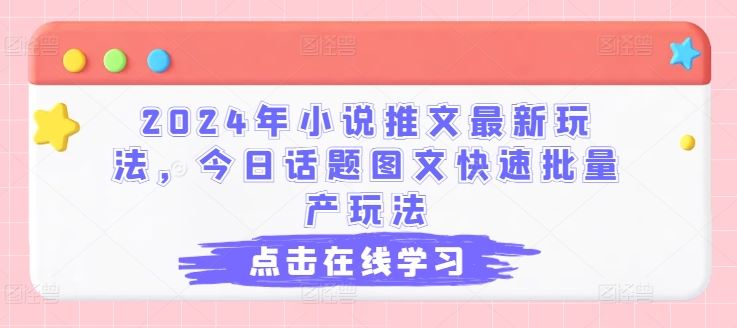 2024年小说推文最新玩法，今日话题图文快速批量产玩法-虫2小屋