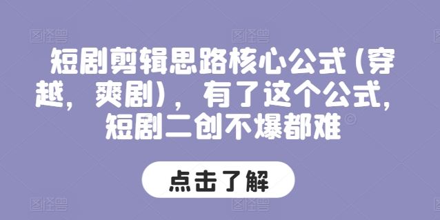 短剧剪辑思路核心公式(穿越，爽剧)，有了这个公式，短剧二创不爆都难-虫2小屋