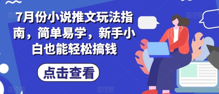 7月份小说推文玩法指南，简单易学，新手小白也能轻松搞钱-虫2小屋
