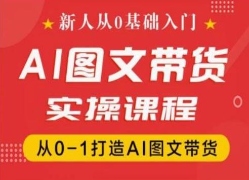 新人从0基础入门，抖音AI图文带货实操课程，从0-1打造AI图文带货-虫2小屋
