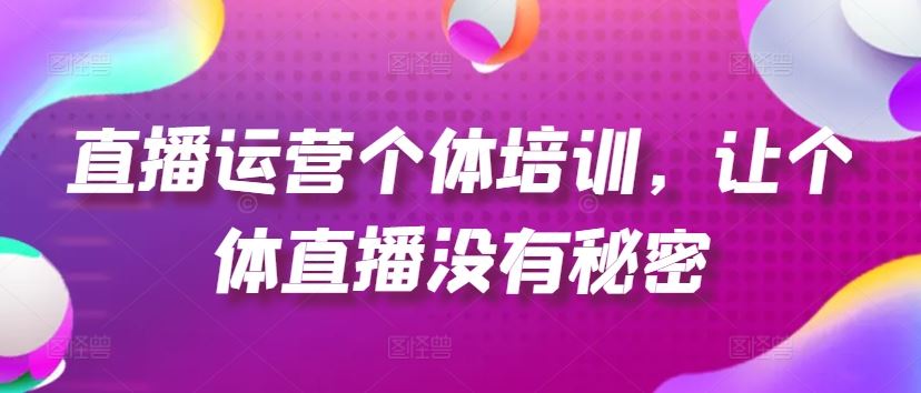 直播运营个体培训，让个体直播没有秘密，起号、货源、单品打爆、投流等玩法-虫2小屋