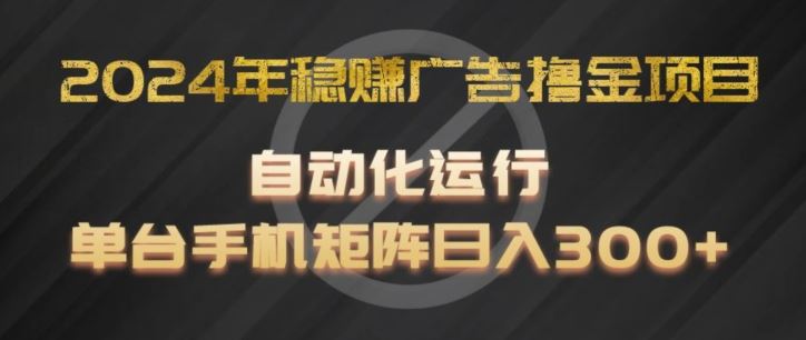 2024年稳赚广告撸金项目，全程自动化运行，单台手机就可以矩阵操作，日入300+【揭秘】-虫2小屋