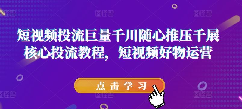 短视频投流巨量千川随心推压千展核心投流教程，短视频好物运营-虫2小屋