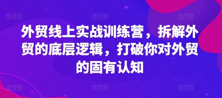 外贸线上实战训练营，拆解外贸的底层逻辑，打破你对外贸的固有认知-虫2小屋