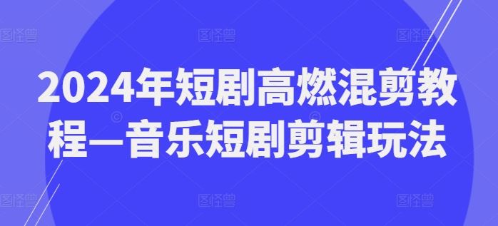 2024年短剧高燃混剪教程—音乐短剧剪辑玩法-虫2小屋